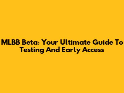 MLBB Beta: Your Ultimate Guide To Testing And Early Access