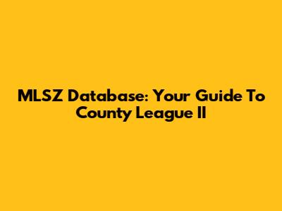 MLSZ Database: Your Guide To County League II