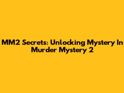 MM2 Secrets: Unlocking Mystery In Murder Mystery 2