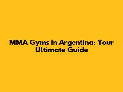 MMA Gyms In Argentina: Your Ultimate Guide