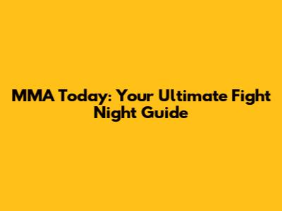 MMA Today: Your Ultimate Fight Night Guide