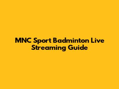 MNC Sport Badminton Live Streaming Guide
