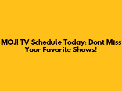 MOJI TV Schedule Today: Don't Miss Your Favorite Shows!