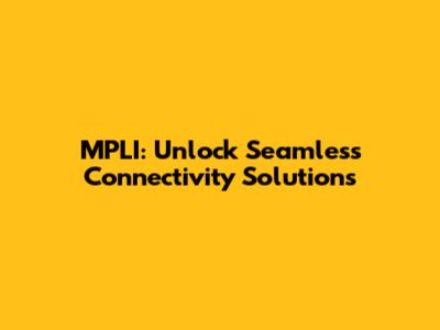 MPLI: Unlock Seamless Connectivity Solutions