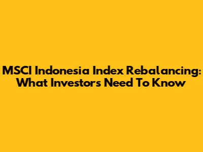 MSCI Indonesia Index Rebalancing: What Investors Need To Know