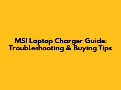 MSI Laptop Charger Guide: Troubleshooting & Buying Tips