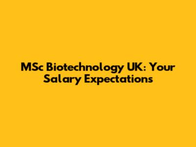 MSc Biotechnology UK: Your Salary Expectations