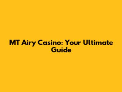 MT Airy Casino: Your Ultimate Guide