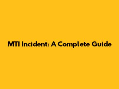 MTI Incident: A Complete Guide