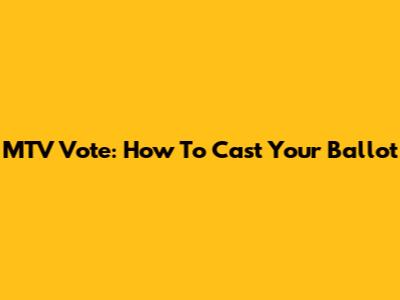 MTV Vote: How To Cast Your Ballot