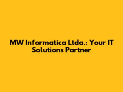 MW Informatica Ltda.: Your IT Solutions Partner