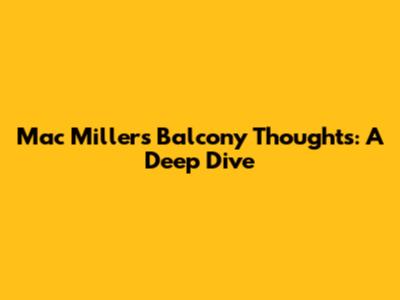 Mac Miller's 'Balcony' Thoughts: A Deep Dive