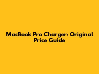 MacBook Pro Charger: Original Price Guide