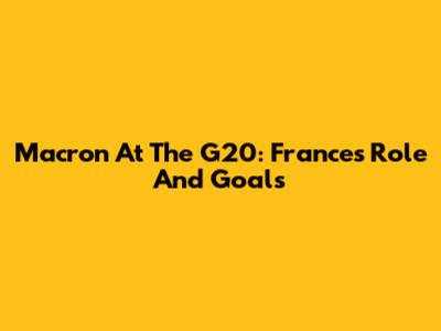 Macron At The G20: France's Role And Goals