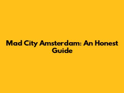 Mad City Amsterdam: An Honest Guide