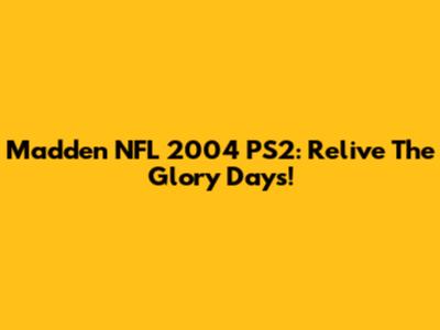 Madden NFL 2004 PS2: Relive The Glory Days!