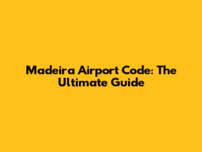 Madeira Airport Code: The Ultimate Guide