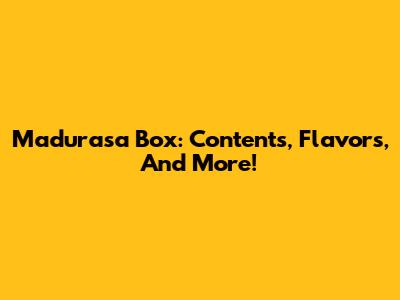 Madurasa Box: Contents, Flavors, And More!