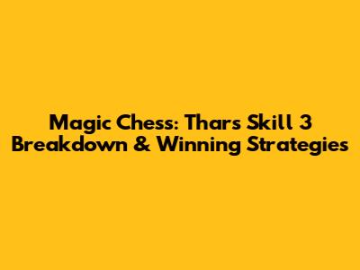 Magic Chess: Thar's Skill 3 Breakdown & Winning Strategies