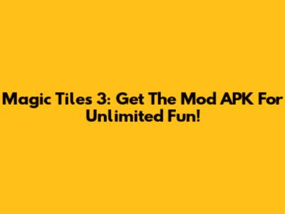 Magic Tiles 3: Get The Mod APK For Unlimited Fun!