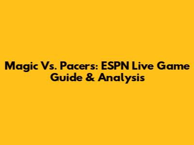 Magic Vs. Pacers: ESPN Live Game Guide & Analysis