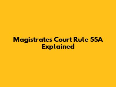 Magistrates' Court Rule 55A Explained