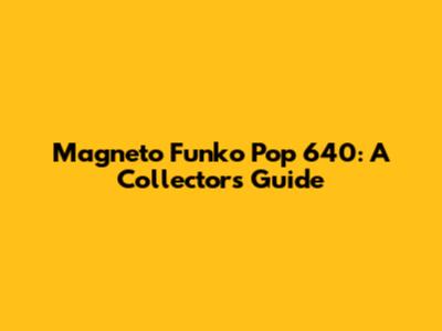 Magneto Funko Pop 640: A Collector's Guide