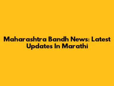 Maharashtra Bandh News: Latest Updates In Marathi