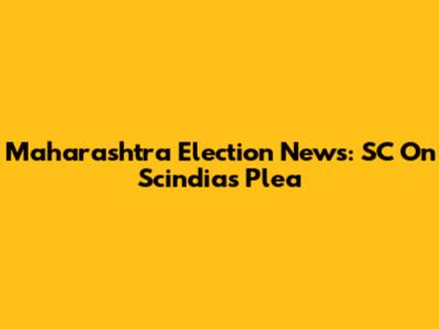 Maharashtra Election News: SC On Scindia's Plea