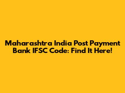 Maharashtra India Post Payment Bank IFSC Code: Find It Here!