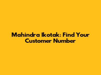Mahindra Ikotak: Find Your Customer Number