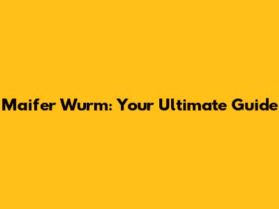 Maifer Wurm: Your Ultimate Guide