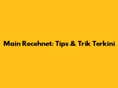 Main Recehnet: Tips & Trik Terkini