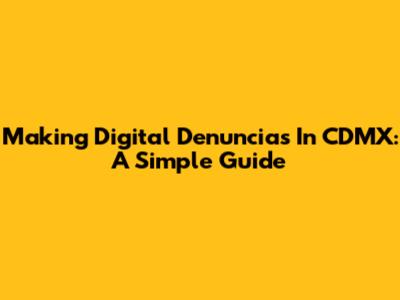 Making Digital Denuncias In CDMX: A Simple Guide