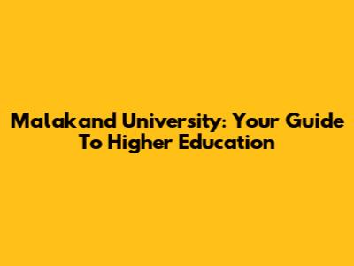 Malakand University: Your Guide To Higher Education