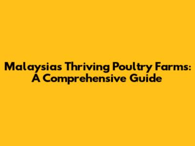 Malaysia's Thriving Poultry Farms: A Comprehensive Guide