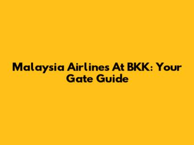 Malaysia Airlines At BKK: Your Gate Guide