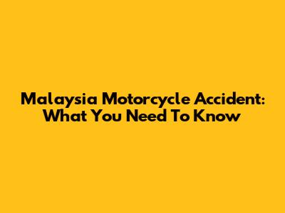 Malaysia Motorcycle Accident: What You Need To Know