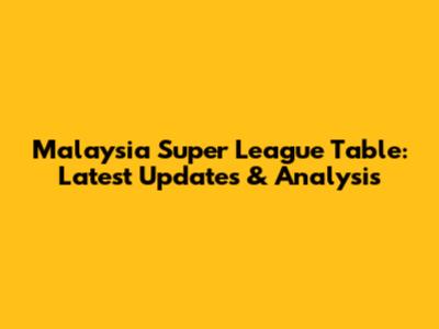 Malaysia Super League Table: Latest Updates & Analysis