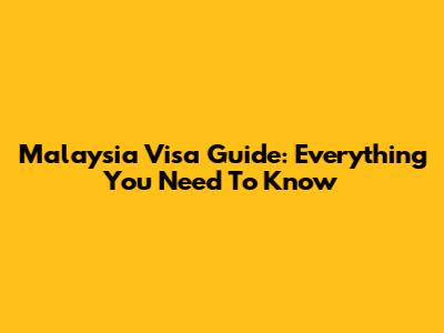 Malaysia Visa Guide: Everything You Need To Know
