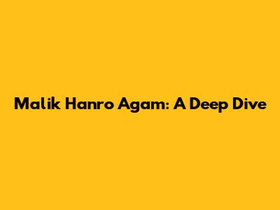 Malik Hanro Agam: A Deep Dive