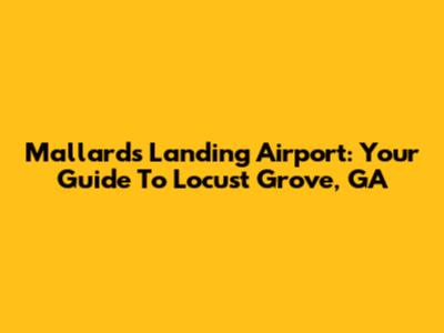 Mallards Landing Airport: Your Guide To Locust Grove, GA