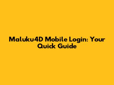 Maluku4D Mobile Login: Your Quick Guide