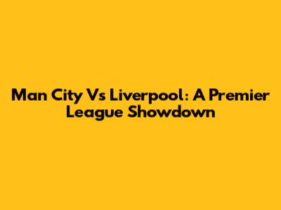 Man City Vs Liverpool: A Premier League Showdown