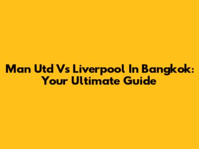 Man Utd Vs Liverpool In Bangkok: Your Ultimate Guide