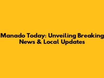 Manado Today: Unveiling Breaking News & Local Updates