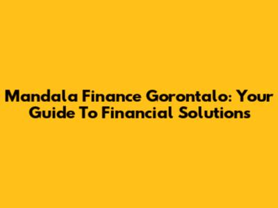 Mandala Finance Gorontalo: Your Guide To Financial Solutions