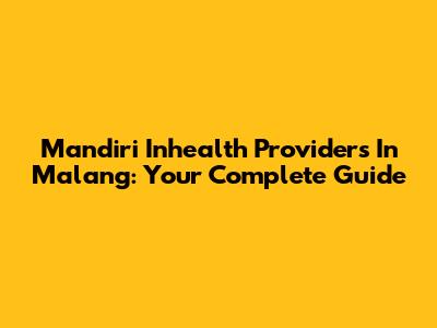 Mandiri Inhealth Providers In Malang: Your Complete Guide