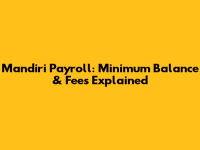 Mandiri Payroll: Minimum Balance & Fees Explained