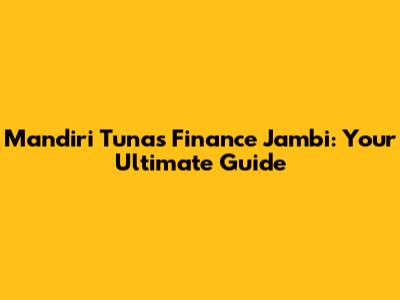 Mandiri Tunas Finance Jambi: Your Ultimate Guide
